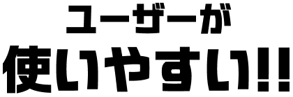 ユーザーが使いやすい!!